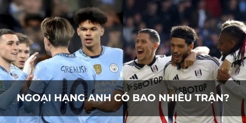 Ngoại hạng Anh có tất cả bao nhiêu trận chưa